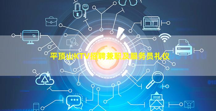 平顶山KTV招聘兼职及服务员礼仪