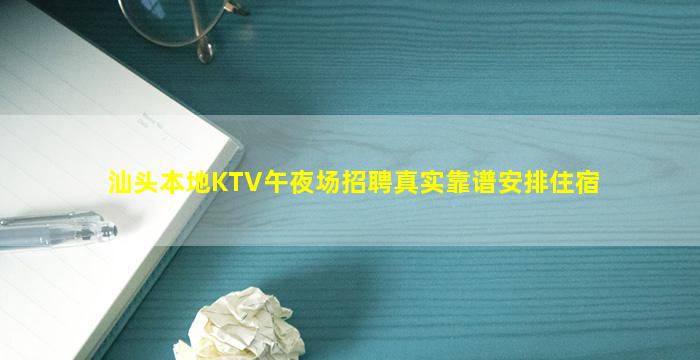 汕头本地KTV午夜场招聘真实靠谱安排住宿